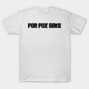 Funny tee - for fox sake T-Shirt